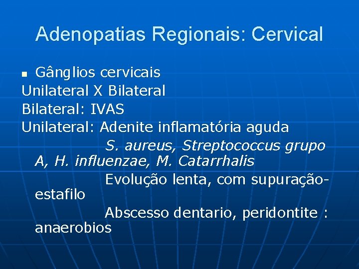 Adenopatias Regionais: Cervical Gânglios cervicais Unilateral X Bilateral: IVAS Unilateral: Adenite inflamatória aguda S.