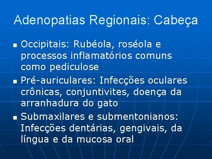 Adenopatias Regionais: Cabeça n n n Occipitais: Rubéola, roséola e processos inflamatórios comuns como