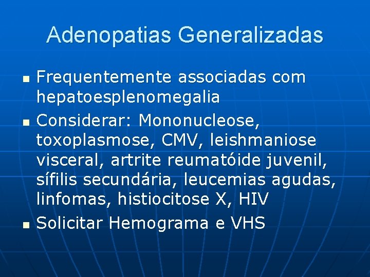 Adenopatias Generalizadas n n n Frequentemente associadas com hepatoesplenomegalia Considerar: Mononucleose, toxoplasmose, CMV, leishmaniose