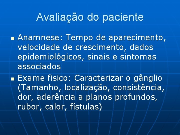 Avaliação do paciente n n Anamnese: Tempo de aparecimento, velocidade de crescimento, dados epidemiológicos,