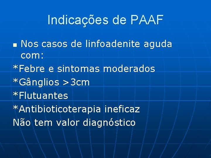 Indicações de PAAF Nos casos de linfoadenite aguda com: *Febre e sintomas moderados *Gânglios