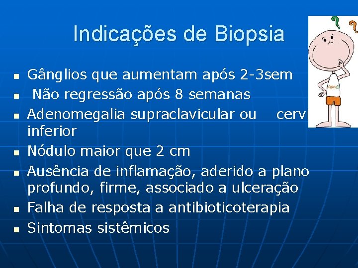 Indicações de Biopsia n n n n Gânglios que aumentam após 2 -3 sem