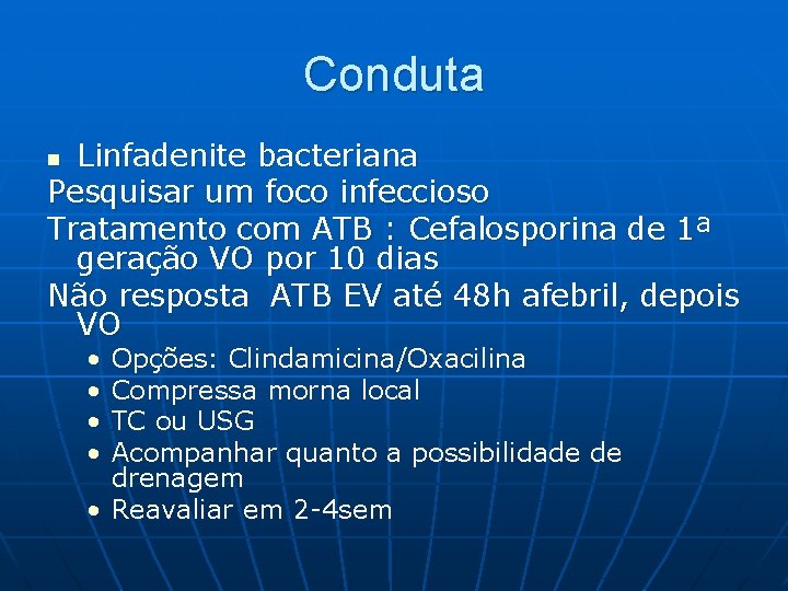 Conduta Linfadenite bacteriana Pesquisar um foco infeccioso Tratamento com ATB : Cefalosporina de 1ª
