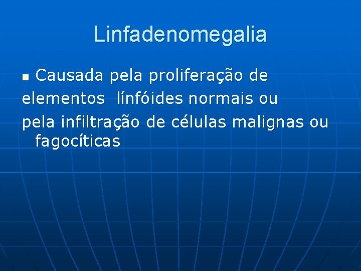 Linfadenomegalia Causada pela proliferação de elementos línfóides normais ou pela infiltração de células malignas