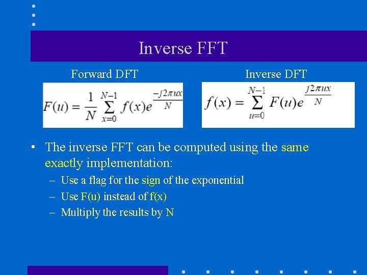 Inverse FFT Forward DFT Inverse DFT • The inverse FFT can be computed using