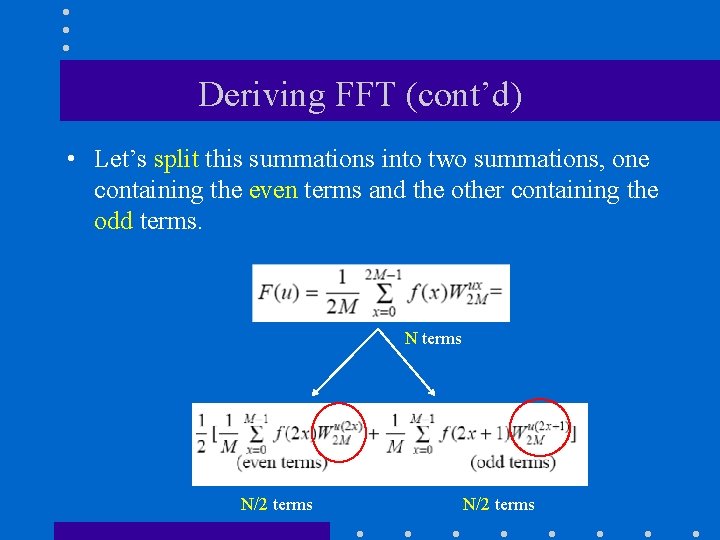 Deriving FFT (cont’d) • Let’s split this summations into two summations, one containing the