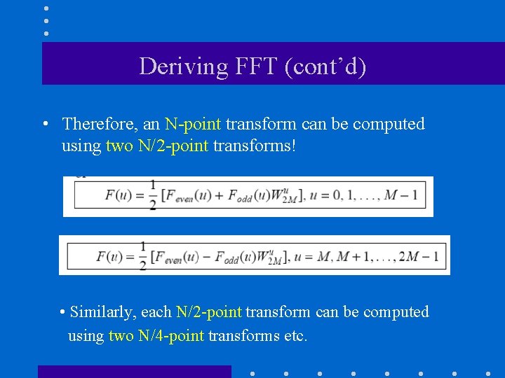 Deriving FFT (cont’d) • Therefore, an N-point transform can be computed using two N/2