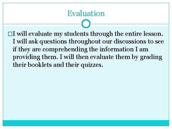 Evaluation �I will evaluate my students through the entire lesson. I will ask questions