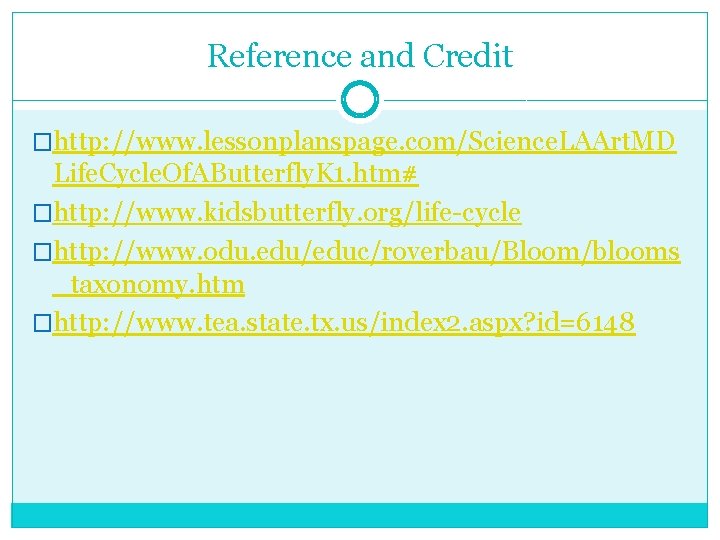 Reference and Credit �http: //www. lessonplanspage. com/Science. LAArt. MD Life. Cycle. Of. AButterfly. K