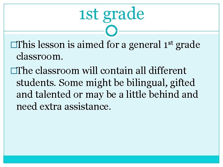 1 st grade �This lesson is aimed for a general 1 st grade classroom.