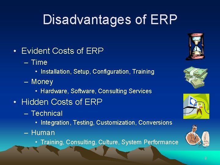 Disadvantages of ERP • Evident Costs of ERP – Time • Installation, Setup, Configuration,