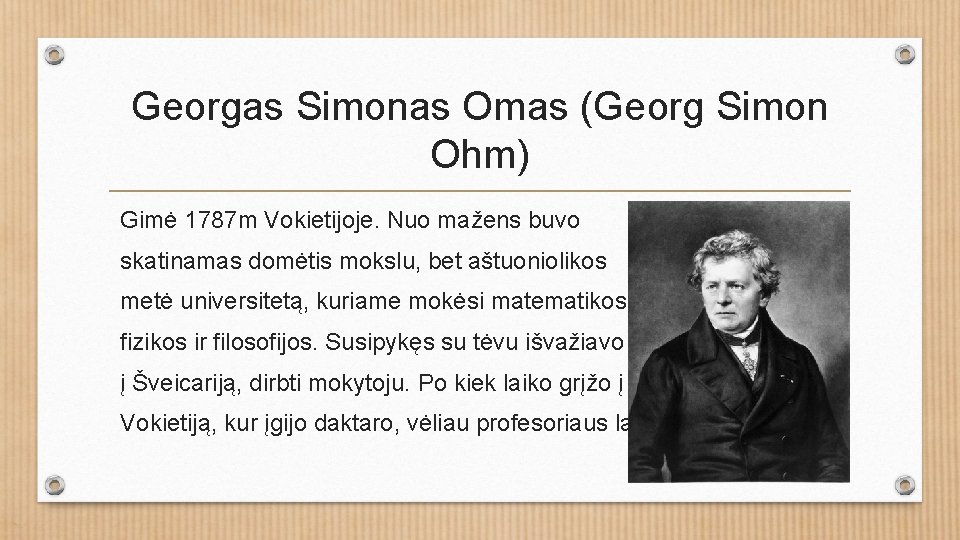 Georgas Simonas Omas (Georg Simon Ohm) Gimė 1787 m Vokietijoje. Nuo mažens buvo skatinamas