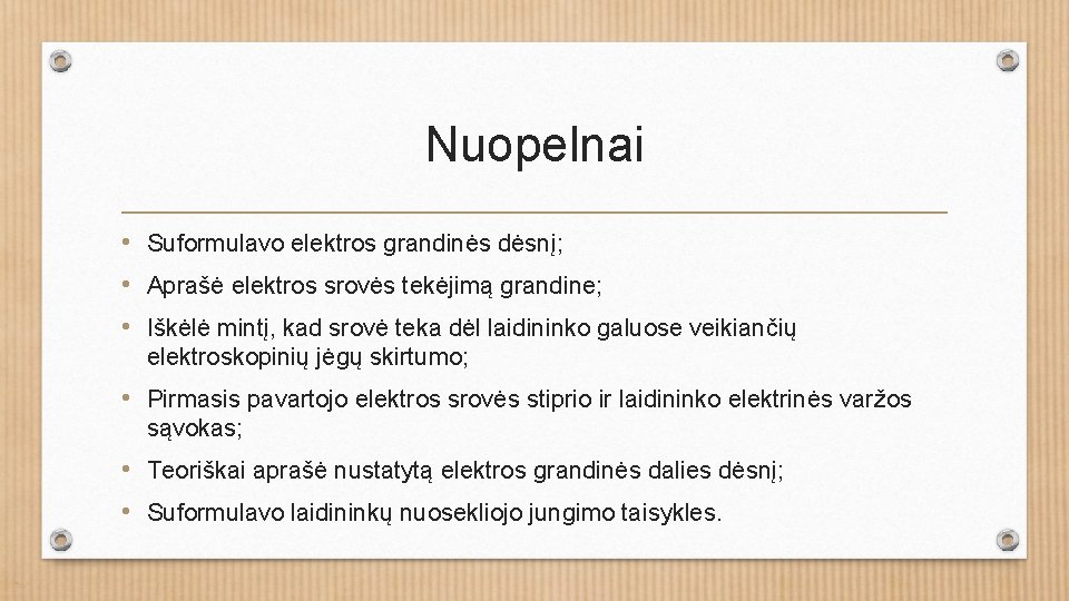 Nuopelnai • Suformulavo elektros grandinės dėsnį; • Aprašė elektros srovės tekėjimą grandine; • Iškėlė