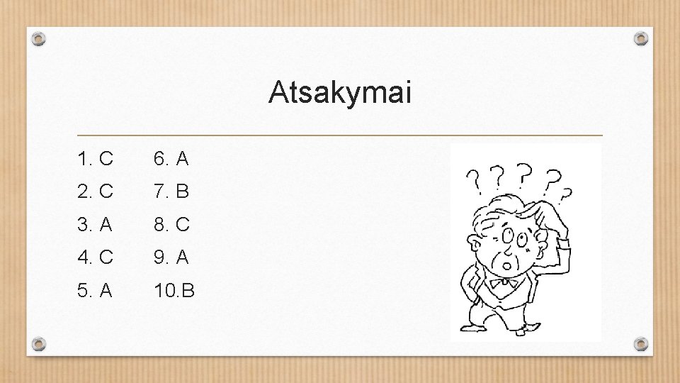 Atsakymai 1. C 6. A 2. C 7. B 3. A 8. C 4.