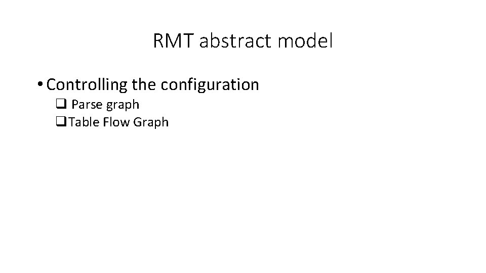 RMT abstract model • Controlling the configuration q Parse graph q. Table Flow Graph