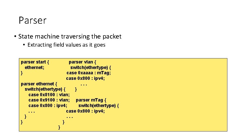 Parser • State machine traversing the packet • Extracting field values as it goes