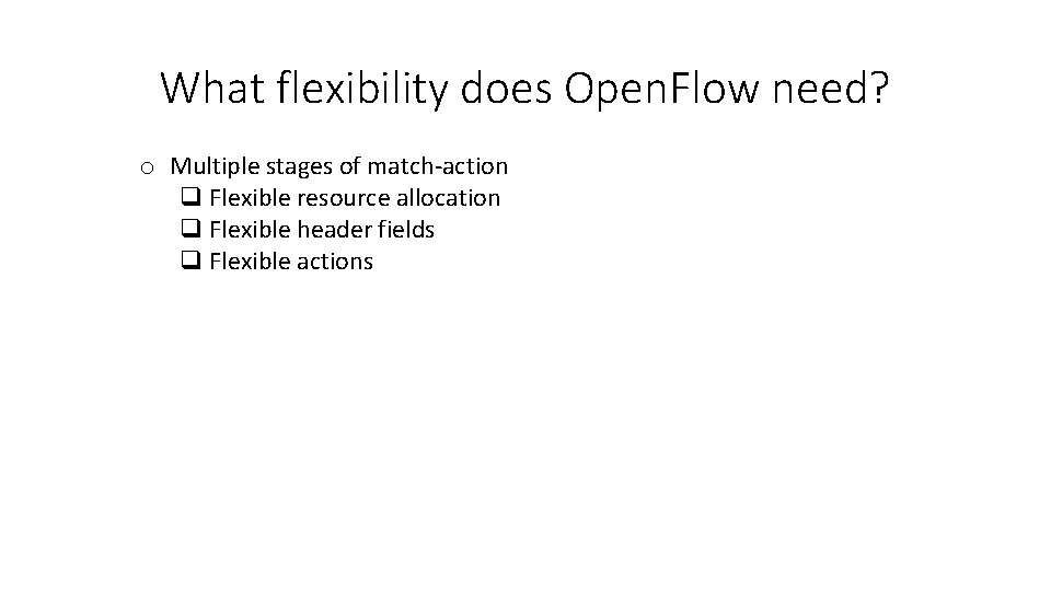 What flexibility does Open. Flow need? o Multiple stages of match-action q Flexible resource