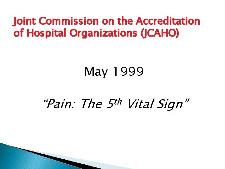 Joint Commission on the Accreditation of Hospital Organizations (JCAHO) May 1999 “Pain: The 5