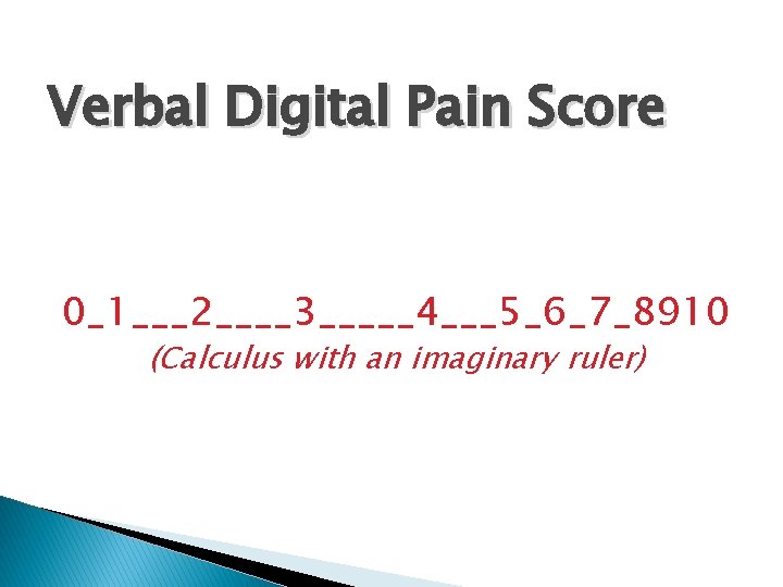 Verbal Digital Pain Score 0_1___2____3_____4___5_6_7_8910 (Calculus with an imaginary ruler) 