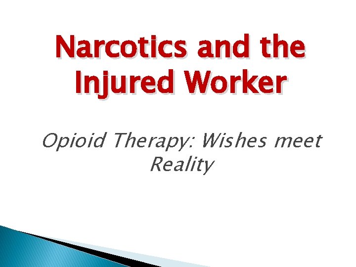 Narcotics and the Injured Worker Opioid Therapy: Wishes meet Reality 