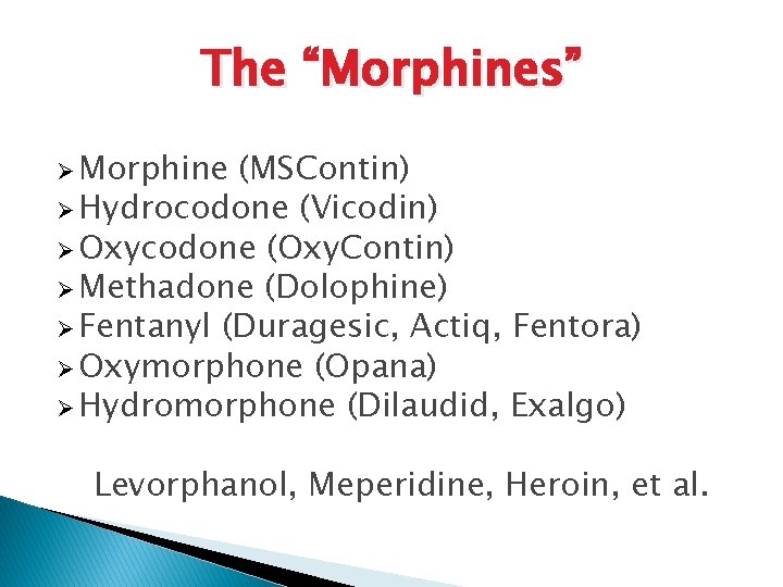 The “Morphines” Ø Morphine (MSContin) Ø Hydrocodone (Vicodin) Ø Oxycodone (Oxy. Contin) Ø Methadone