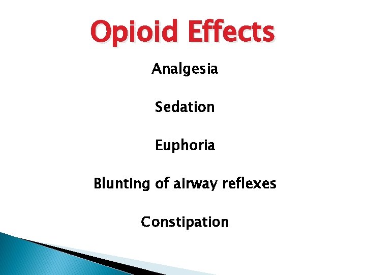 Opioid Effects Analgesia Sedation Euphoria Blunting of airway reflexes Constipation 