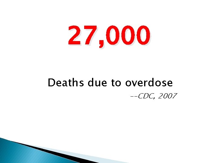 27, 000 Deaths due to overdose --CDC, 2007 