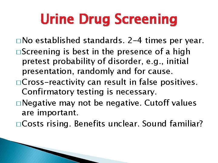 Urine Drug Screening � No established standards. 2 -4 times per year. � Screening