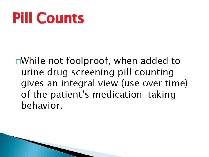 Pill Counts �While not foolproof, when added to urine drug screening pill counting gives