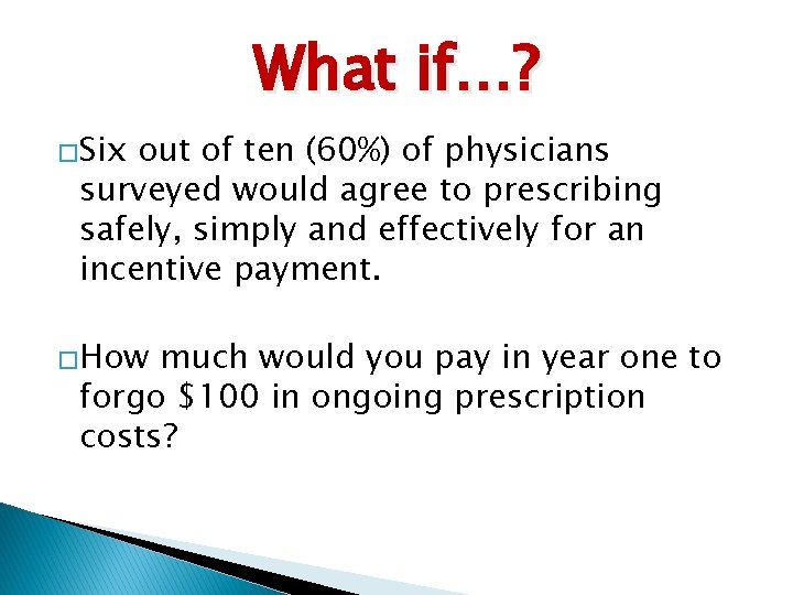What if…? �Six out of ten (60%) of physicians surveyed would agree to prescribing