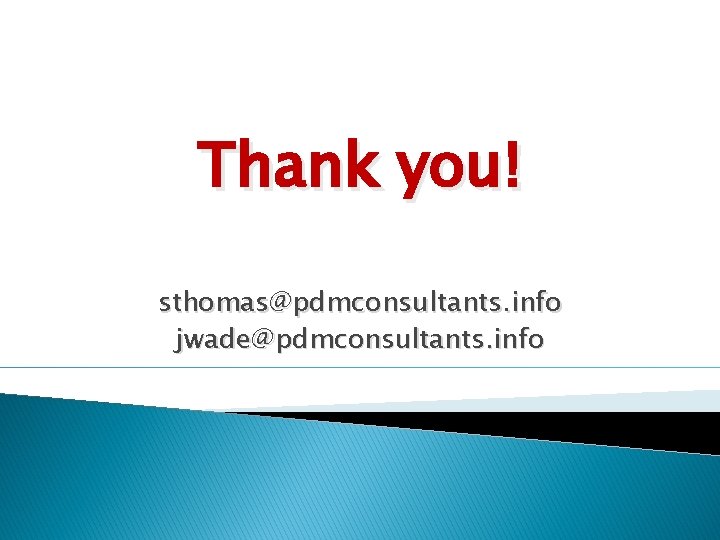 Thank you! sthomas@pdmconsultants. info jwade@pdmconsultants. info 