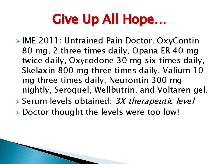 Give Up All Hope… Ø IME 2011: Untrained Pain Doctor. Oxy. Contin 80 mg,