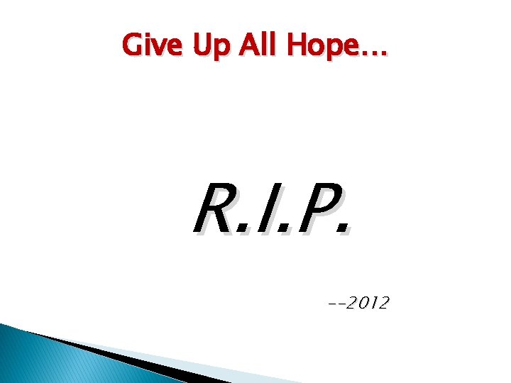 Give Up All Hope… R. I. P. --2012 