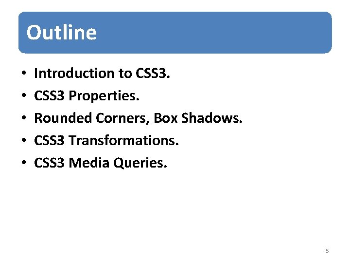 Outline • • • Introduction to CSS 3 Properties. Rounded Corners, Box Shadows. CSS