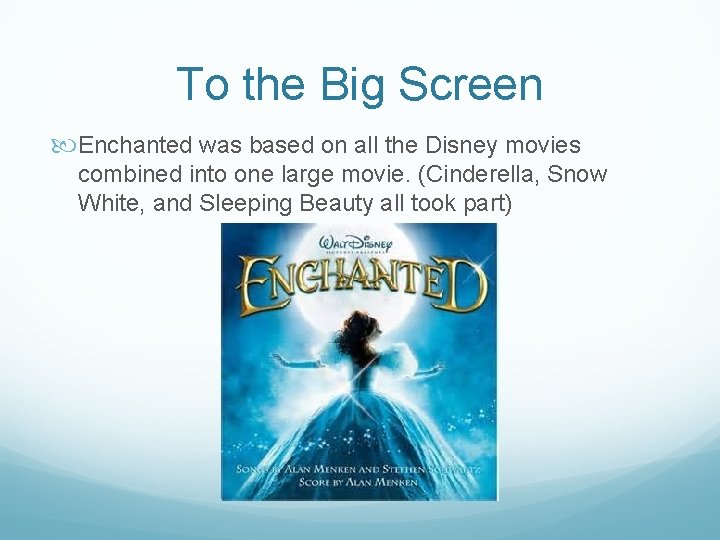 To the Big Screen Enchanted was based on all the Disney movies combined into