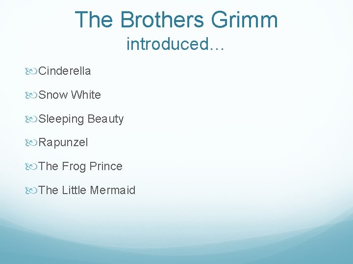 The Brothers Grimm introduced… Cinderella Snow White Sleeping Beauty Rapunzel The Frog Prince The