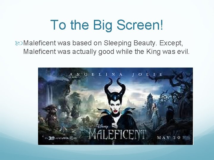 To the Big Screen! Maleficent was based on Sleeping Beauty. Except, Maleficent was actually