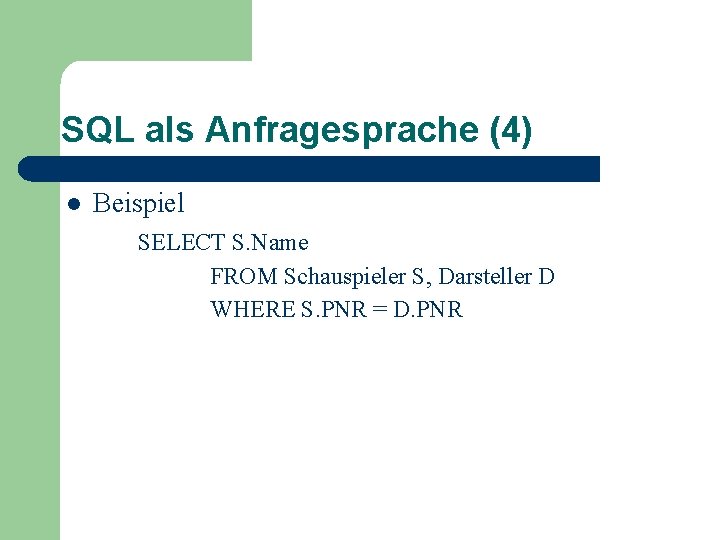 SQL als Anfragesprache (4) l Beispiel SELECT S. Name FROM Schauspieler S, Darsteller D