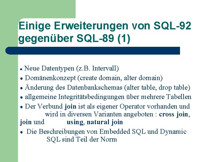 Einige Erweiterungen von SQL-92 gegenüber SQL-89 (1) Neue Datentypen (z. B. Intervall) ● Domänenkonzept