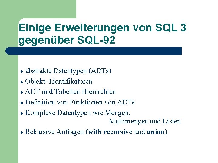 Einige Erweiterungen von SQL 3 gegenüber SQL-92 abstrakte Datentypen (ADTs) ● Objekt- Identifikatoren ●