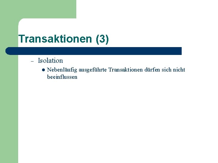Transaktionen (3) – Isolation l Nebenläufig ausgeführte Transaktionen dürfen sich nicht beeinflussen 