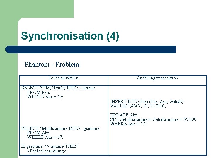 Synchronisation (4) Phantom - Problem: Lesetransaktion SELECT SUM(Gehalt) INTO : summe FROM Pers WHERE