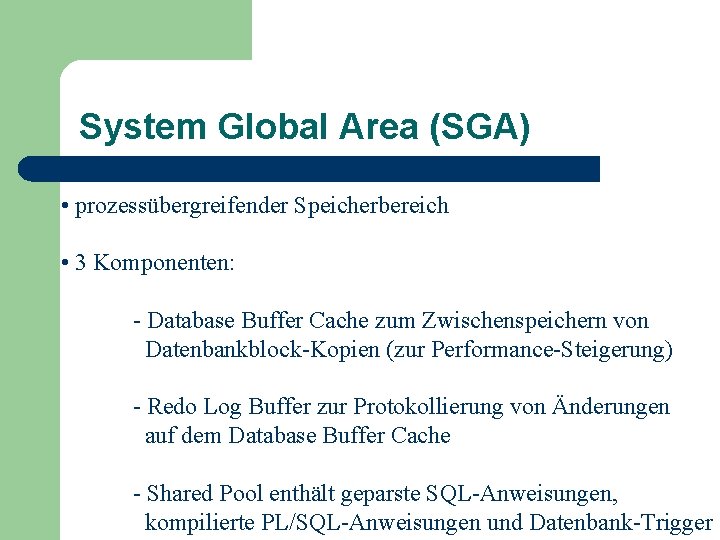 System Global Area (SGA) • prozessübergreifender Speicherbereich • 3 Komponenten: - Database Buffer Cache