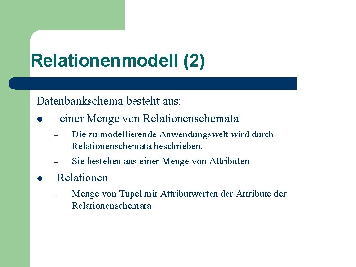 Relationenmodell (2) Datenbankschema besteht aus: l einer Menge von Relationenschemata – – l Die