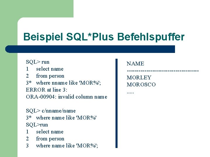 Beispiel SQL*Plus Befehlspuffer SQL> run 1 select name 2 from person 3* where nname