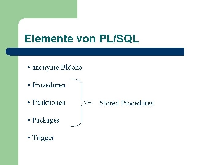 Elemente von PL/SQL • anonyme Blöcke • Prozeduren • Funktionen • Packages • Trigger