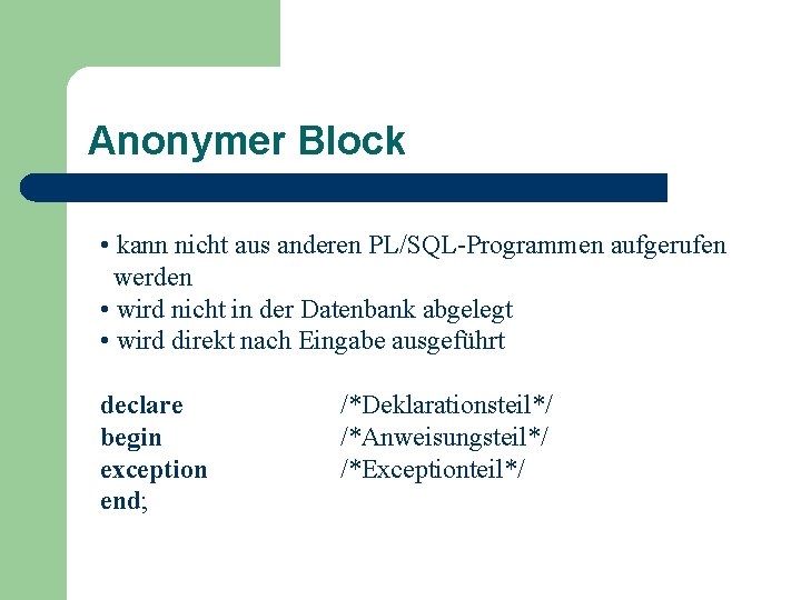 Anonymer Block • kann nicht aus anderen PL/SQL-Programmen aufgerufen werden • wird nicht in