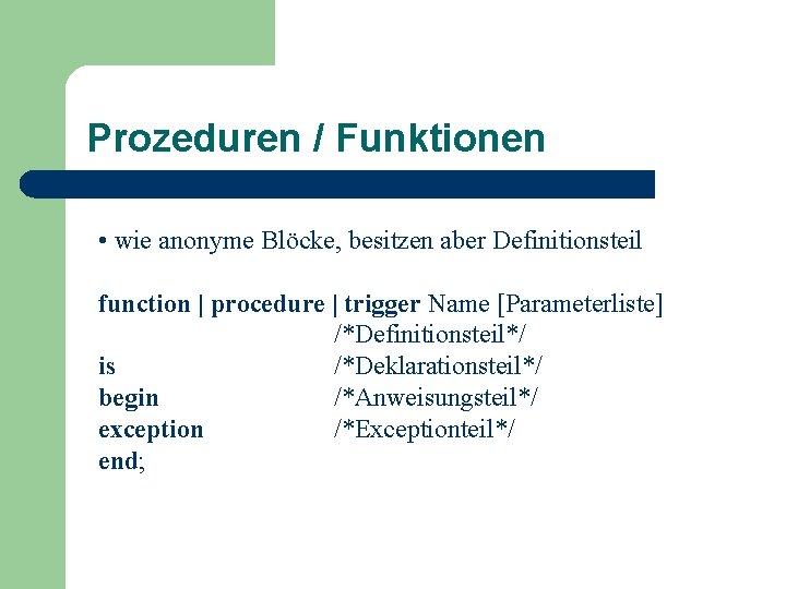 Prozeduren / Funktionen • wie anonyme Blöcke, besitzen aber Definitionsteil function | procedure |