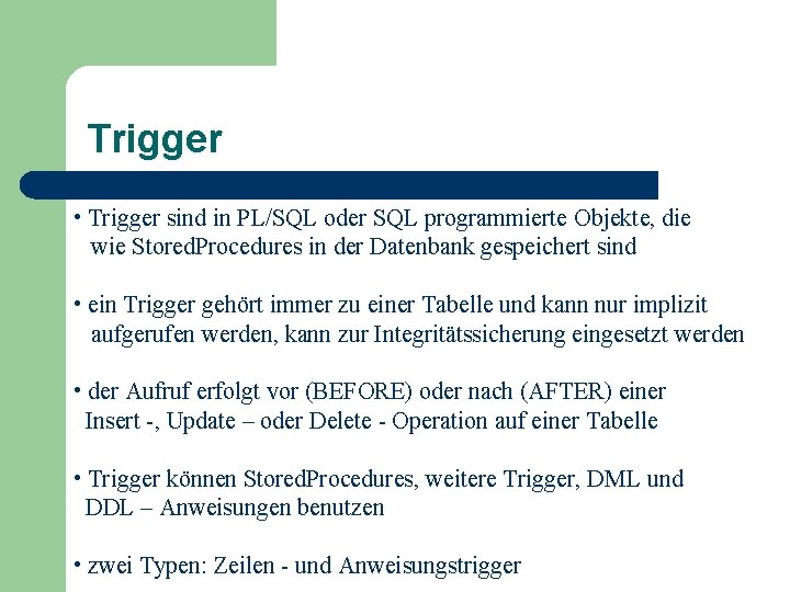 Trigger • Trigger sind in PL/SQL oder SQL programmierte Objekte, die wie Stored. Procedures