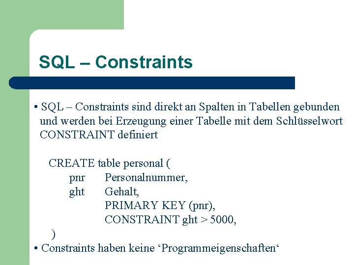 SQL – Constraints • SQL – Constraints sind direkt an Spalten in Tabellen gebunden
